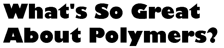 What's so great about polymers?