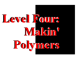 Level Four: Makin'
Polymers