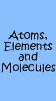Atoms, Elements and Molecules
